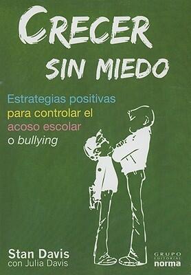 Crecer Sin Miedo/ Grow Without Fear: Estrategias Positivas Para Controlar El Acoso Escolar