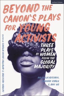 Beyond the Canons Plays for Young Activists: Three Plays by Women from the Global Majority