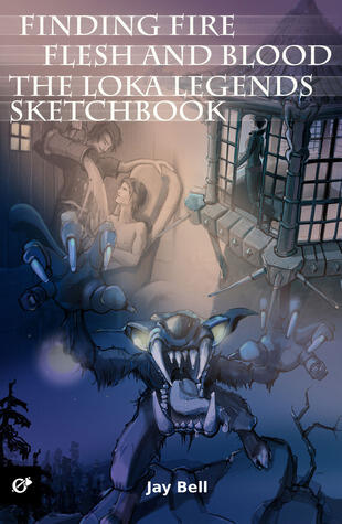 Finding Fire, Flesh and Blood, and The Loka Legends Sketchbook