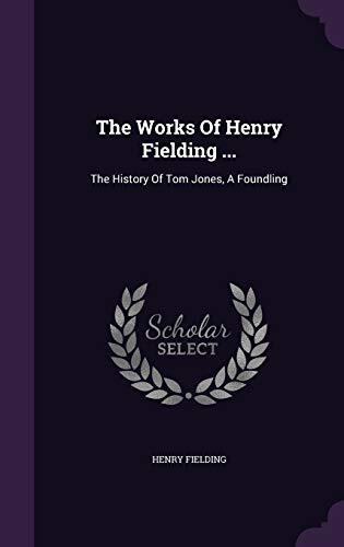 The Works Of Henry Fielding ...: The History Of Tom Jones, A Foundling