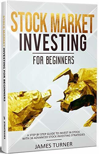 Stock Market Investing for Beginners: A Step by Step Guide to Invest in Stock with 36 Advanced Stock Investing Strategies: