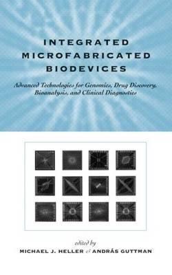 Integrated Microfabricated Biodevices: Advanced Technologies for Genomics, Drug Discovery, Bioanalysis, and Clinical Diagnostics