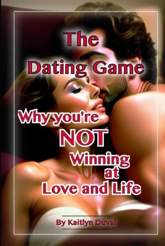 The Dating Game: Why you’re NOT Winning at Love and Life
