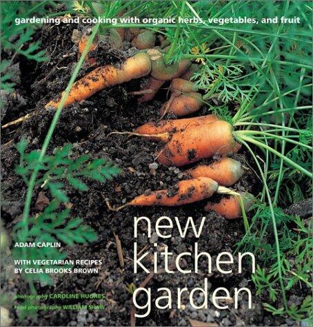 New Kitchen Garden: Organic Gardening and Cooking With Herbs, Vegetables, and Fruit