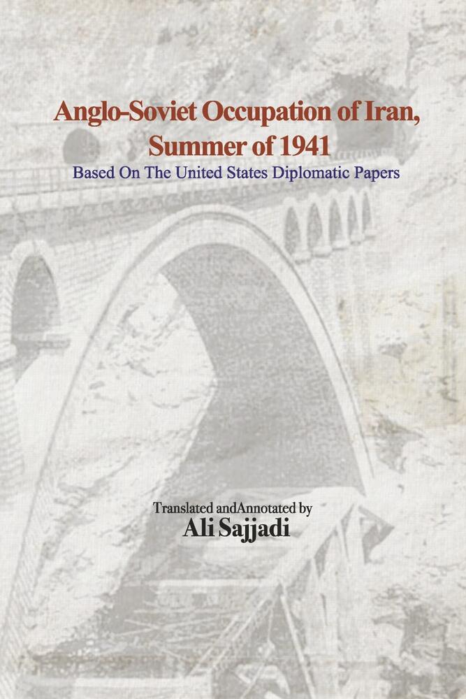 Anglo-Soviet Occupation of Iran, Summer of 1941: Based on The United States Diplomatic Papers
