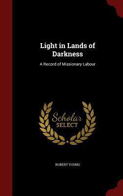 Light in Lands of Darkness: A Record of Missionary Labour
