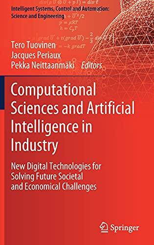Computational Sciences and Artificial Intelligence in Industry: New Digital Technologies for Solving Future Societal and Economical Challenges ... and Automation: Science and Engineering, 76)