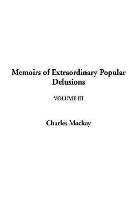 Extraordinary Popular Delusions and the Madness of Crowds, Vol 3