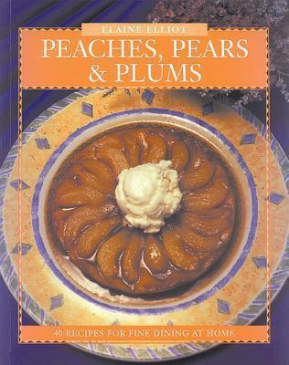 Peaches, Pears & Plums: 40 Recipes for Fine Dining at Home