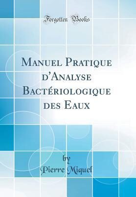 Manuel Pratique d'Analyse Bactériologique Des Eaux (Classic Reprint)