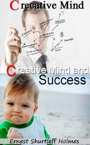 Creative Mind / Creative Mind and Success (Two Books of New Thought Creative Thinking) Annotated Author's Biography, Works and How to Evaluate the Structure of Mind