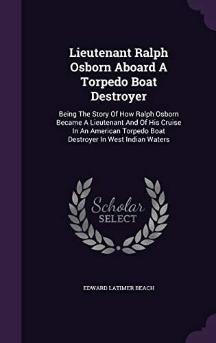 Lieutenant Ralph Osborn Aboard A Torpedo Boat Destroyer: Being The Story Of How Ralph Osborn Became A Lieutenant And Of His Cruise In An American Torpedo Boat Destroyer In West Indian Waters