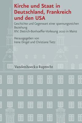 Kirche Und Staat in Deutschland, Frankreich Und Den USA: Geschichte Und Gegenwart Einer Spannungsreichen Beziehung. XIV. Dietrich-bonhoeffer-vorlesung ... Europ'ische Geschichte, 89)