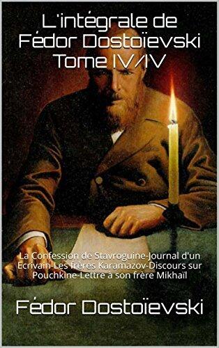 L'intégrale de Fédor Dostoïevski Tome IV/IV: La Confession de Stavroguine-Journal d'un Ecrivain-Les frères Karamazov-Discours sur Pouchkine-Lettre à son frère Mikhaïl