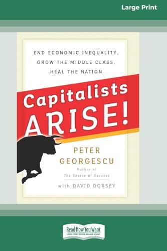Capitalists Arise!: End Economic Inequality, Grow the Middle Class, Heal the Nation [Standard Large Print 16 Pt Edition]