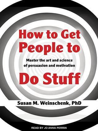 How to Get People to Do Stuff: Master the Art and Science of Persuasion and Motivation; Library Edition
