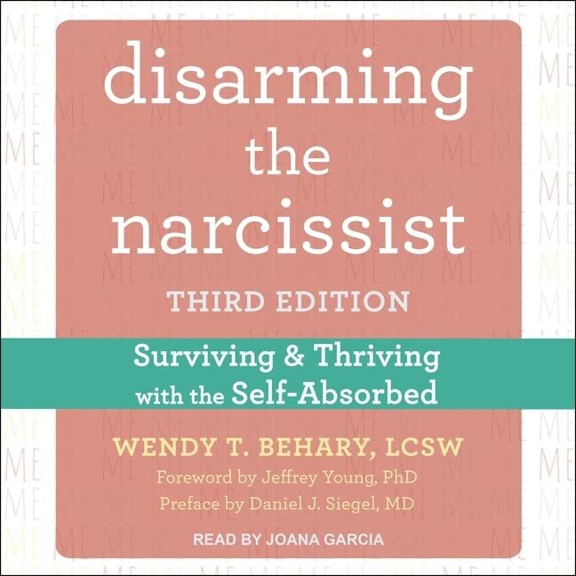 Disarming the Narcissist: Surviving and Thriving with the Self-Absorbed