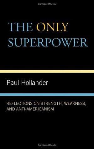 The Only Super Power: Reflections on Strength, Weakness, and Anti-Americanism