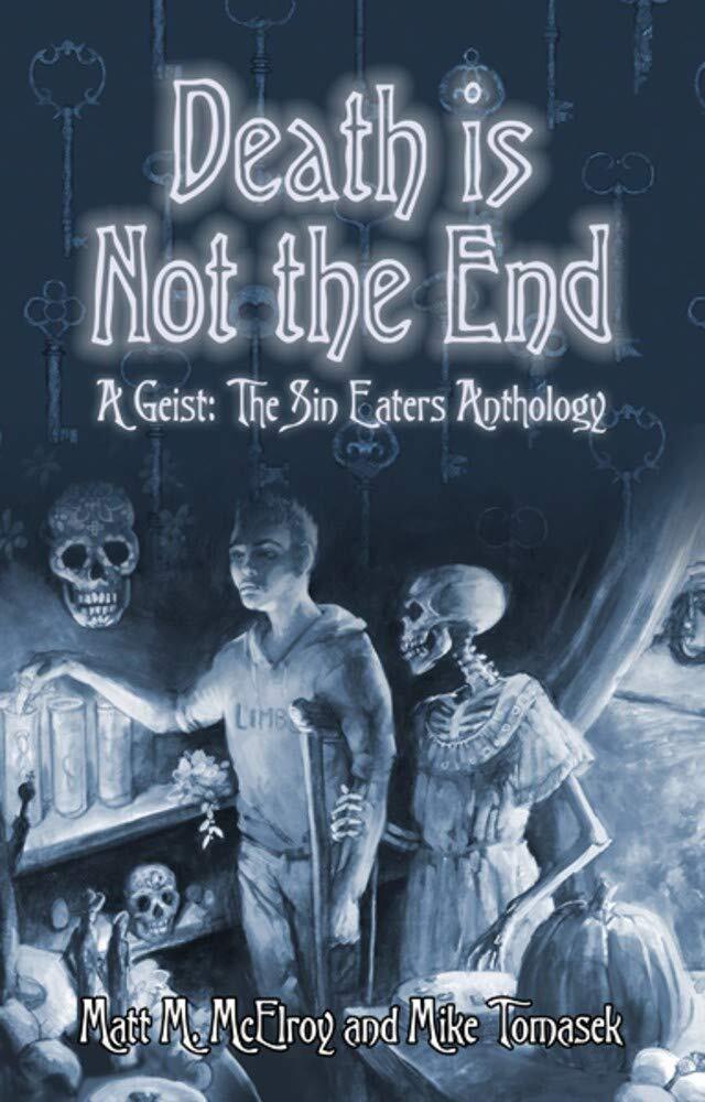 Death is Not the End: A Geist: The Sin-Eaters Second Edition Anthology