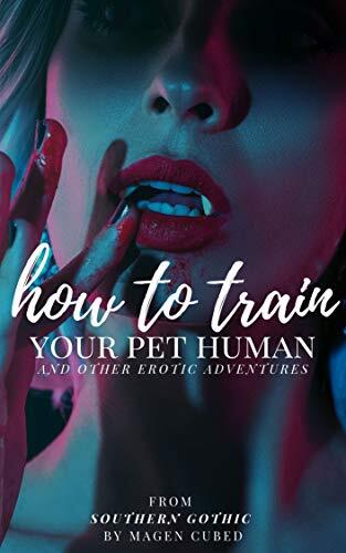 How to Train Your Pet Human: And Other Erotic Adventures