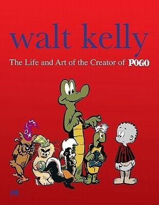 Walt Kelly: The Life and Art of the Creator of Pogo
