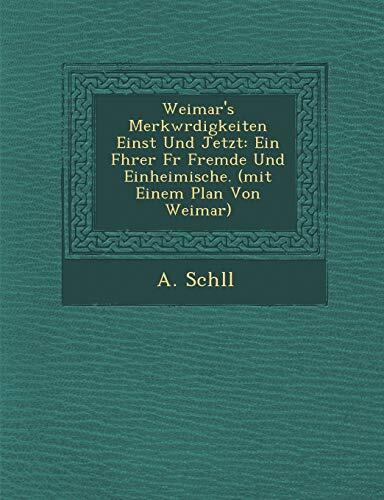 Weimar's Merkwürdigkeiten Einst Und Jetzt (Ein Führer Für Fremde Und Einheimische)
