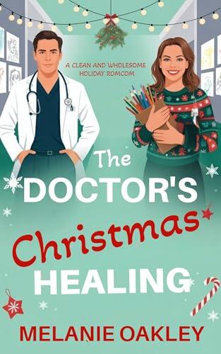 The Grumpy Doctor's Christmas Healing: A Clean and Wholesome Holiday Romance