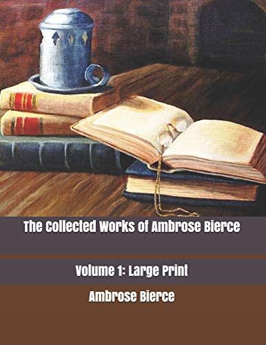 The Collected Works of Ambrose Bierce, Volume 1: Large Print