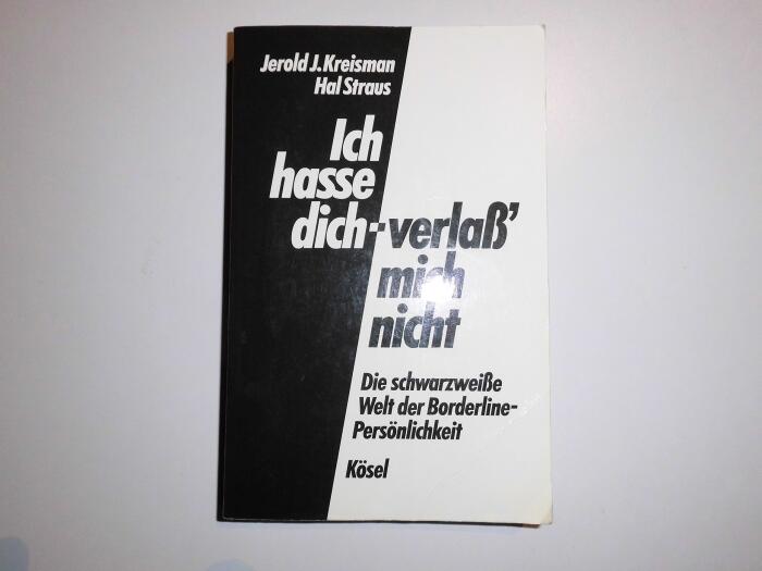 Ich hasse dich, verlaß' mich nicht. Die schwarzweiße Welt der Borderline- Persönlichkeit.