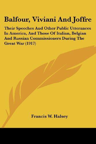 Balfour, Viviani and Joffre: Their Speeches and Other Public Utterances in America