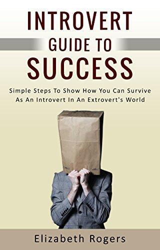 Introvert Guide To Success: Simple Steps to Show How You Can Survive As An Introvert in an Extrovert's World