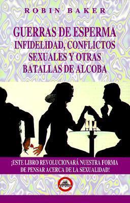 Guerras de esperma: Infidelidad, conflictos sexuales y otras batallas de alcoba