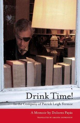 Drink Time!: In the Company of Patrick Leigh Fermor