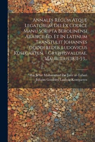 Annales Regum Atque Legatorum Dei Ex Codice Manu Scripta Berolinensi Arabice Ed. Et In Latinum Transtulit Johannes Godofredus Ludovicus Kosegarten. - ... Mauritius 1831-53...