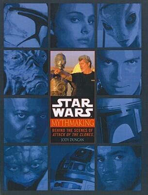 Star Wars Mythmaking: Behind the Scenes of Attack of the Clones