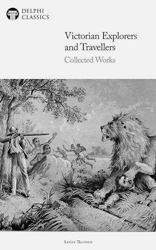 Victorian Explorers and Travellers - Collected Works
