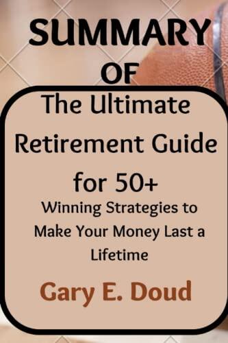 SUMMARY OF The Ultimate Retirement Guide for 50+: Winning Strategies to Make Your Money Last a Lifetime By Suze Orman
