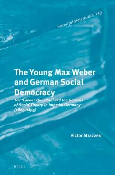 The Young Max Weber and German Social Democracy: The ‘Labour Question’ and the Genesis of Social Theory in Imperial Germany