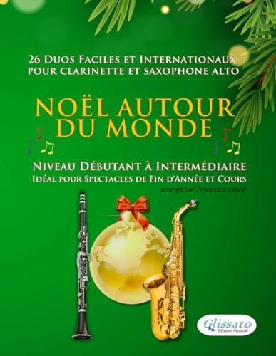 Noël autour du monde - 26 Duos Faciles et Internationaux pour Clarinette et Saxophone alto: Niveau Débutant à Intermédiaire - Idéal pour Spectacles de Fin d'Année et Cours