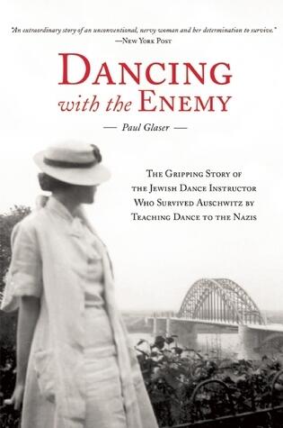 Dancing with the Enemy: The Gripping Story of the Jewish Dance Instructor Who Survived Auschwitz by Teaching Dance to the Nazis