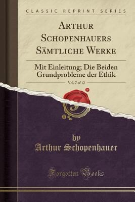 Arthur Schopenhauers Sämtliche Werke, Vol. 7 of 12: Mit Einleitung; Die Beiden Grundprobleme Der Ethik