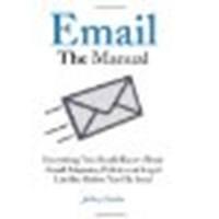 Email: The Manual: Everything You Should Know About Email Etiquette, Policies and Legal Liability Before You Hit Send by Steele, Jeffrey [Marion Street Press, LLC, 2006] (Paperback) [Paperback]