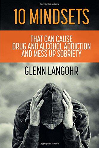 10 Mindsets That Can Cause Drug and Alcohol Addiction and Mess up Sobriety