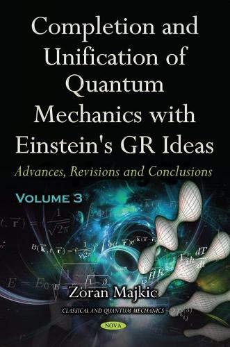 Completion and Unification of Quantum Mechanics With Einstein's Gr Ideas: Advances, Revisions and Conclusions