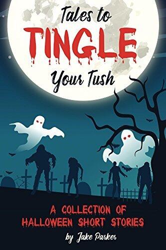 Tales to Tingle Your Tush: A Collection of Halloween Short Stories