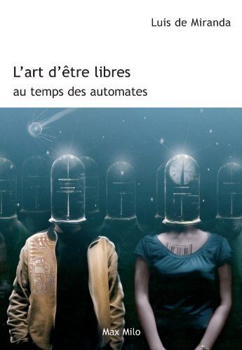 L'art d'être libres au temps des automates: Essais - documents