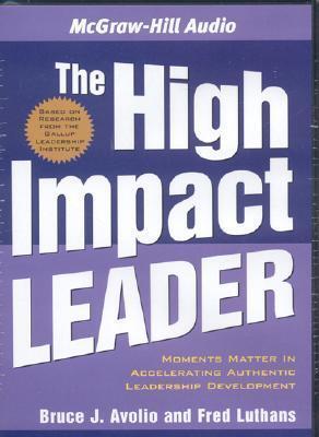 The High Impact Leader: Moments Matter in Accelerating Authentic Leadership Development