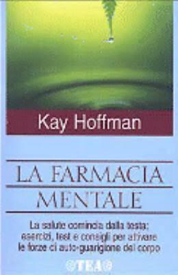 La farmacia mentale: La salute comincia dalla testa: esercizi, test e consigli per attivare le forze di autoguarigione del corpo