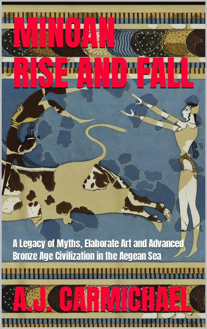Minoan, Rise and Fall: A Legacy of Myths, Elaborate Art and Advanced Bronze Age Civilization in the Aegean Sea