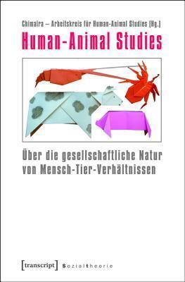 Human-Animal Studies: Über Die Gesellschaftliche Natur Von Mensch-Tier-Verhältnissen